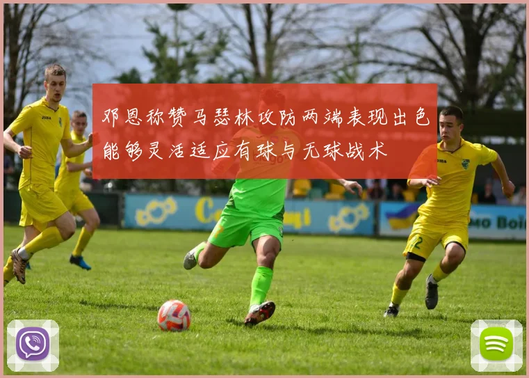 邓恩称赞马瑟林攻防两端表现出色能够灵活适应有球与无球战术