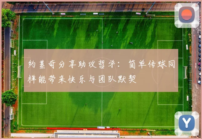 约基奇分享助攻哲学：简单传球同样能带来快乐与团队默契