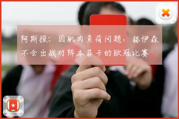 阿斯报：因肌肉负荷问题，赫伊森不会出战对阵本菲卡的欧冠比赛