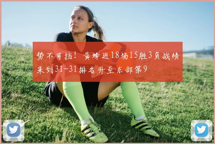 势不可挡！黄蜂近18场15胜3负战绩来到31-31排名升至东部第9